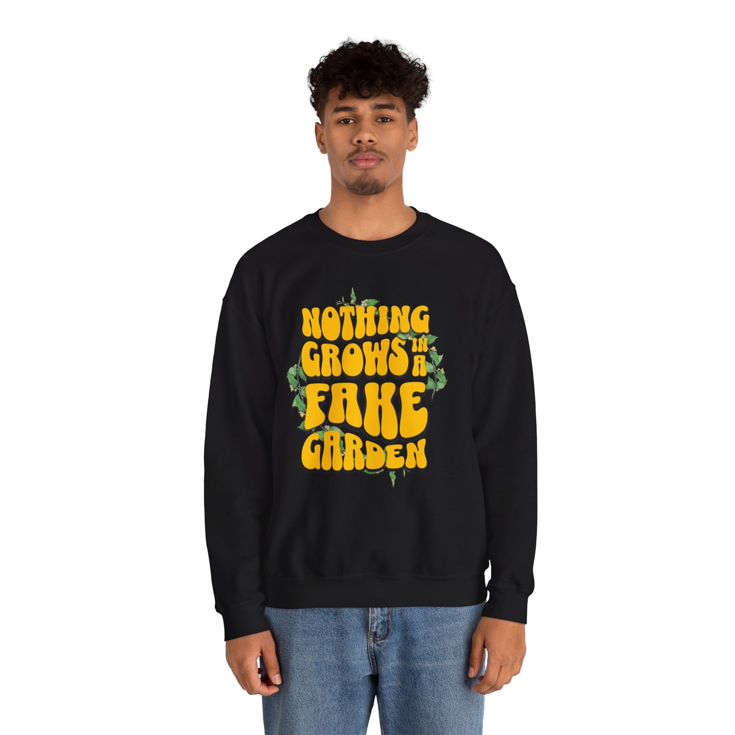 Nothing Grows In A Fake garden- Quote- Empowerment- Crewneck Sweatshirt