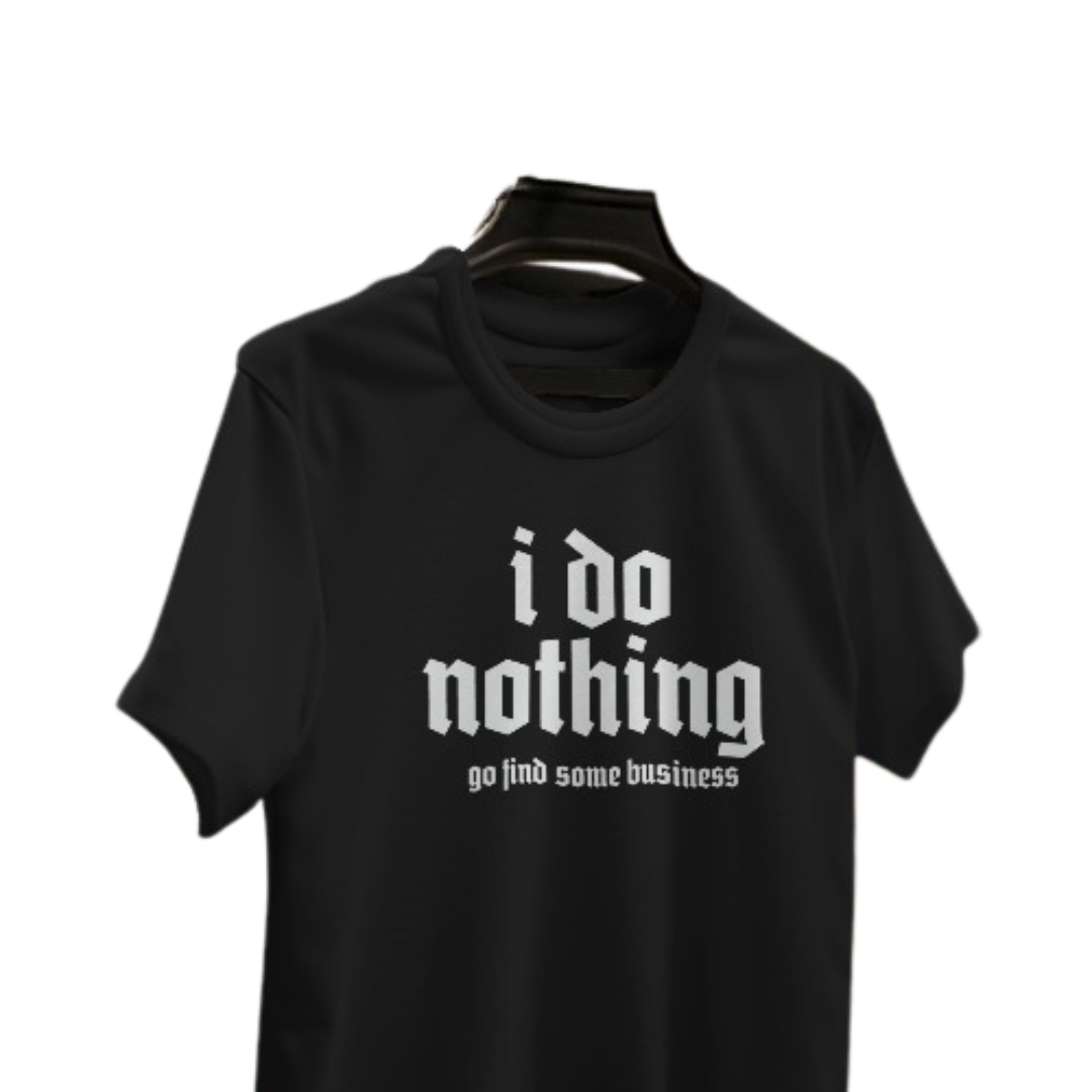 I Do Nothing (Go FInd Some Business)  T-Shirt