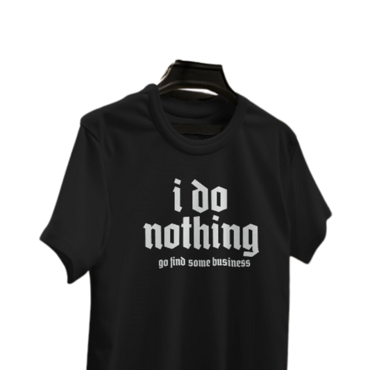 I Do Nothing (Go FInd Some Business)  T-Shirt
