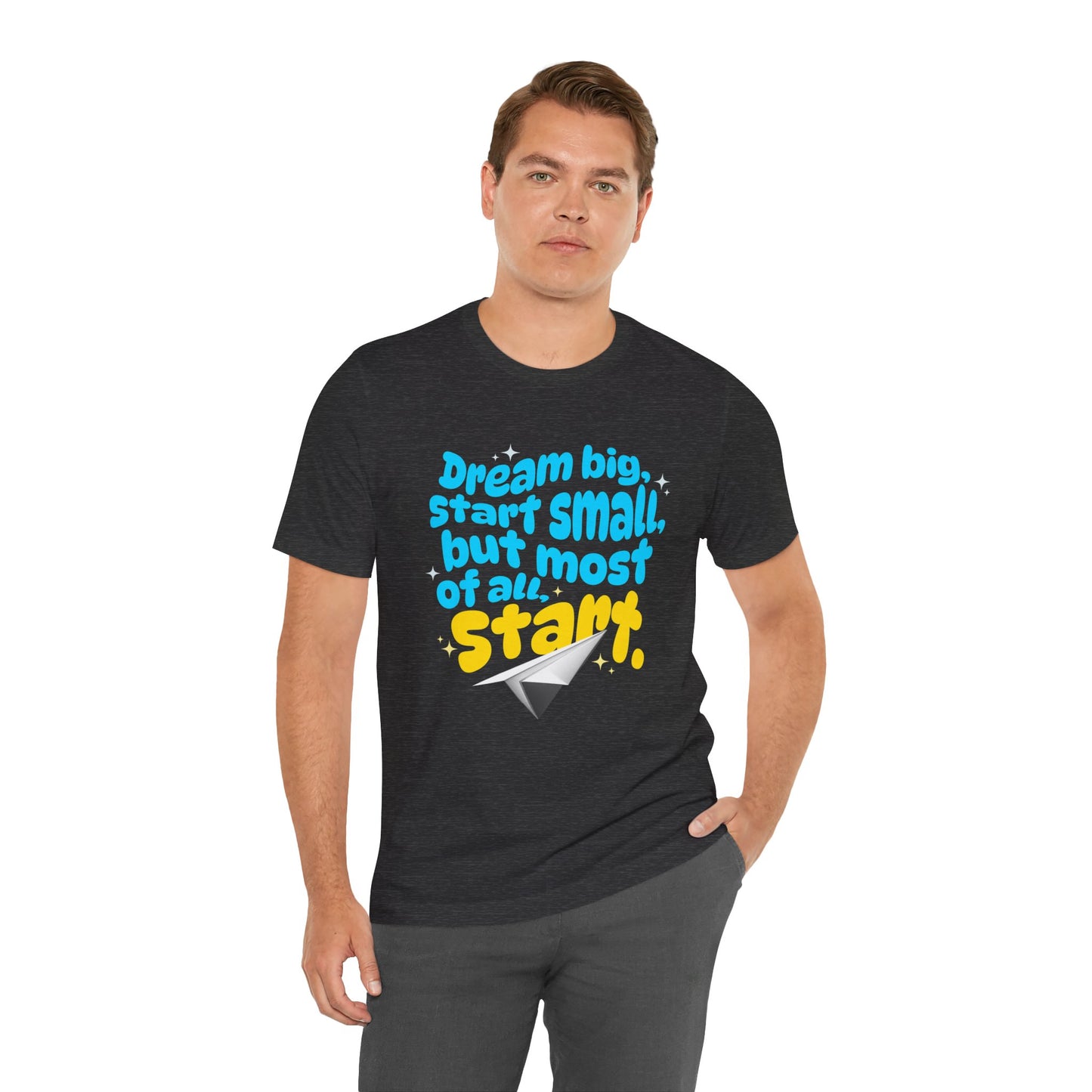 Positive- Empowering- Quote- Dream Big, Start Small,but most of all, Start- Short Sleeve Tee