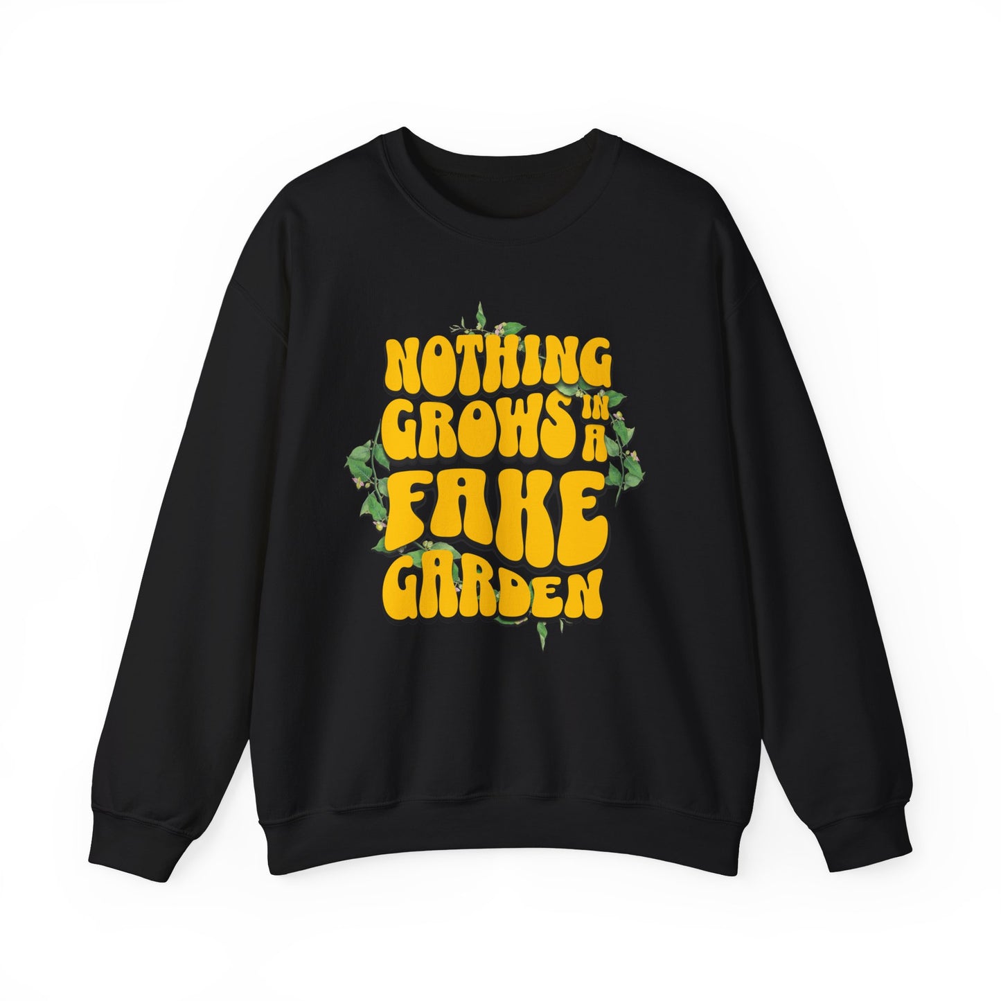 Nothing Grows In A Fake garden- Quote- Empowerment- Crewneck Sweatshirt